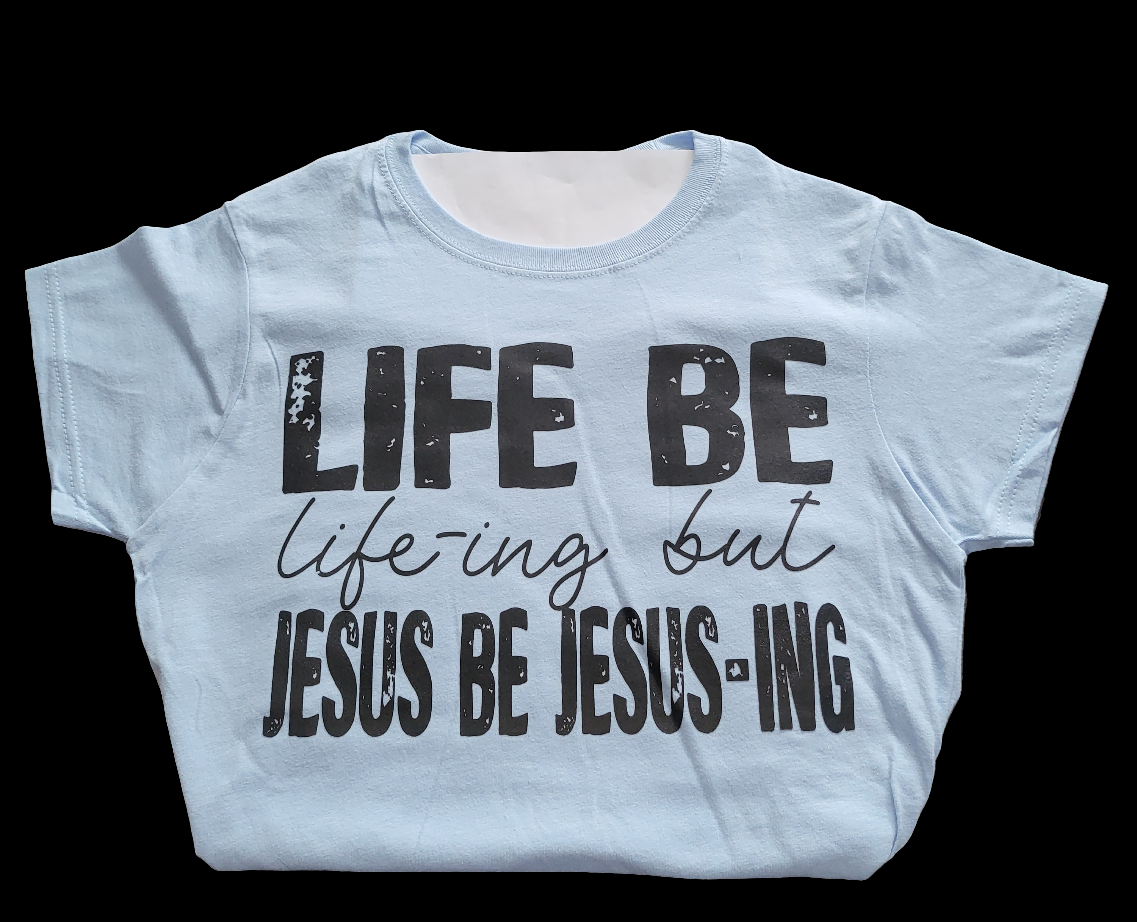 Life Be Life-ing Tee